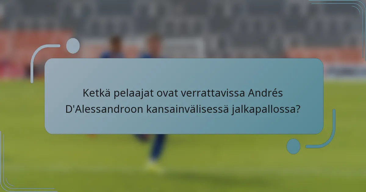 Ketkä pelaajat ovat verrattavissa Andrés D'Alessandroon kansainvälisessä jalkapallossa?