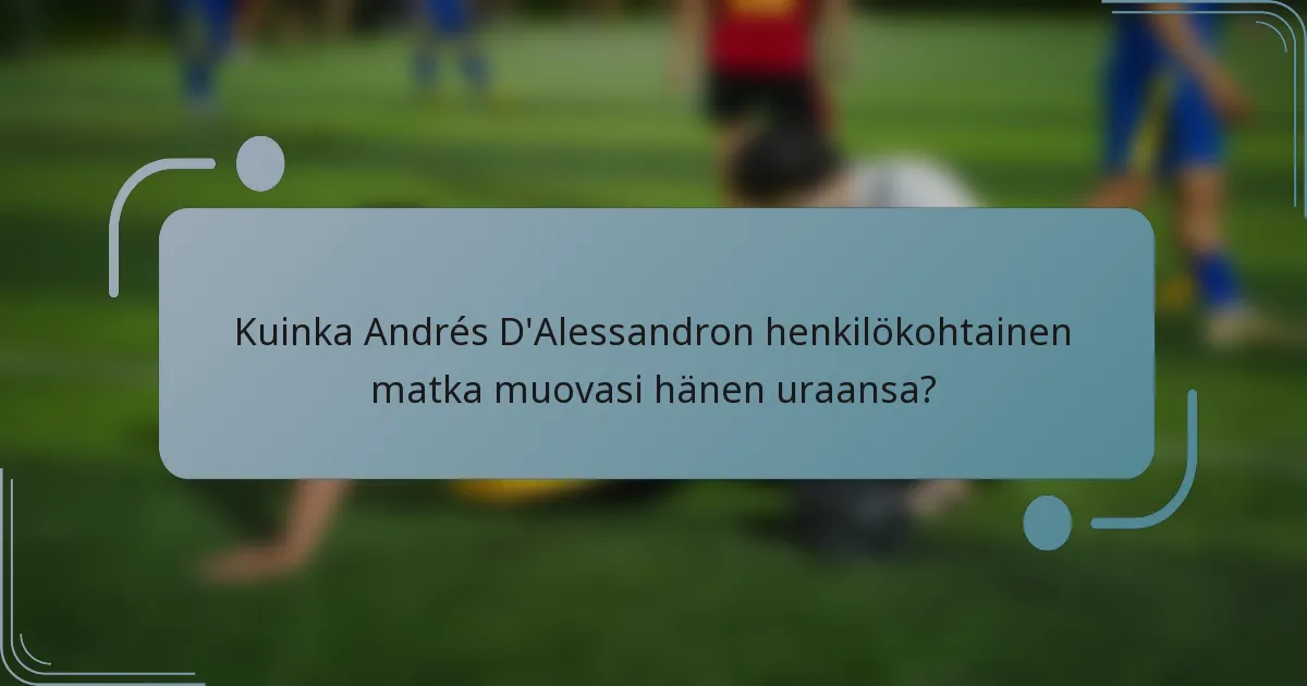Kuinka Andrés D'Alessandron henkilökohtainen matka muovasi hänen uraansa?
