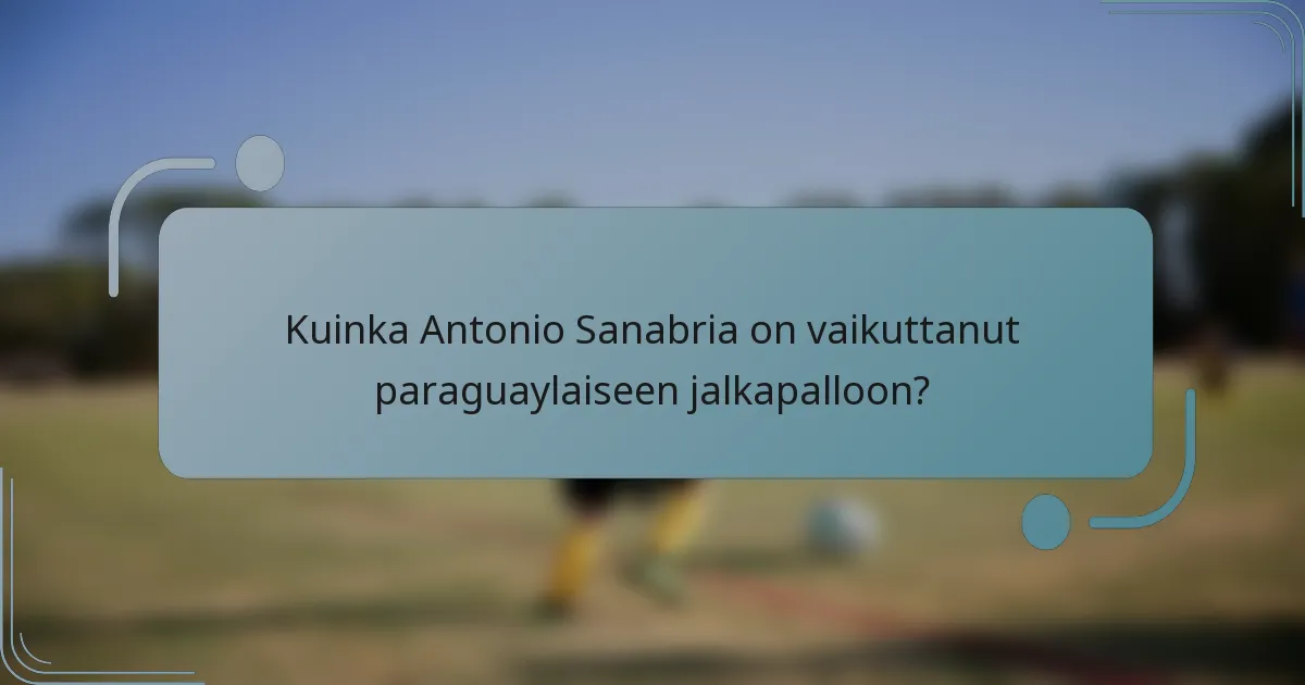 Kuinka Antonio Sanabria on vaikuttanut paraguaylaiseen jalkapalloon?
