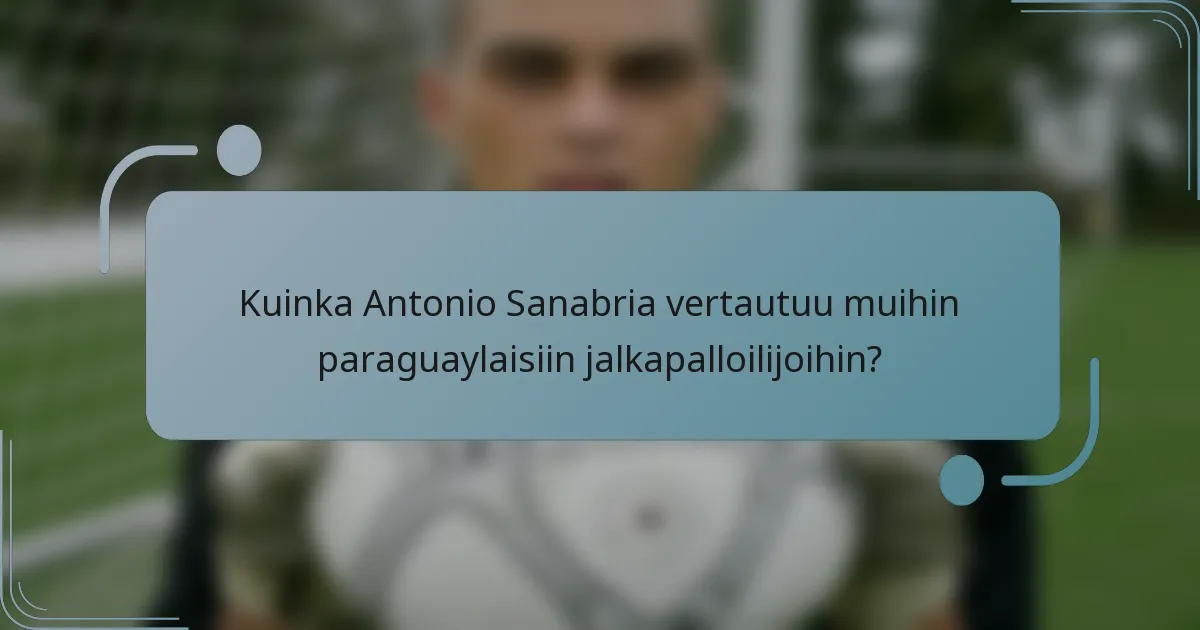 Kuinka Antonio Sanabria vertautuu muihin paraguaylaisiin jalkapalloilijoihin?