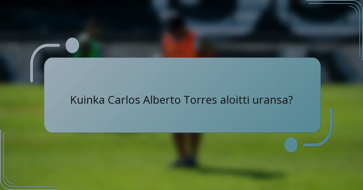 Kuinka Carlos Alberto Torres aloitti uransa?
