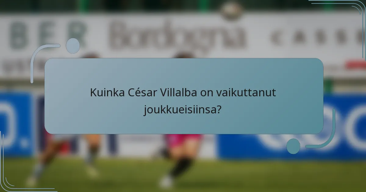 Kuinka César Villalba on vaikuttanut joukkueisiinsa?