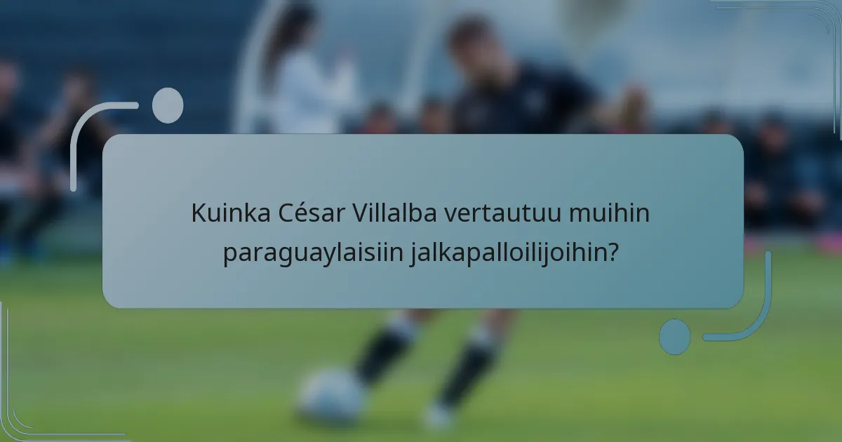 Kuinka César Villalba vertautuu muihin paraguaylaisiin jalkapalloilijoihin?
