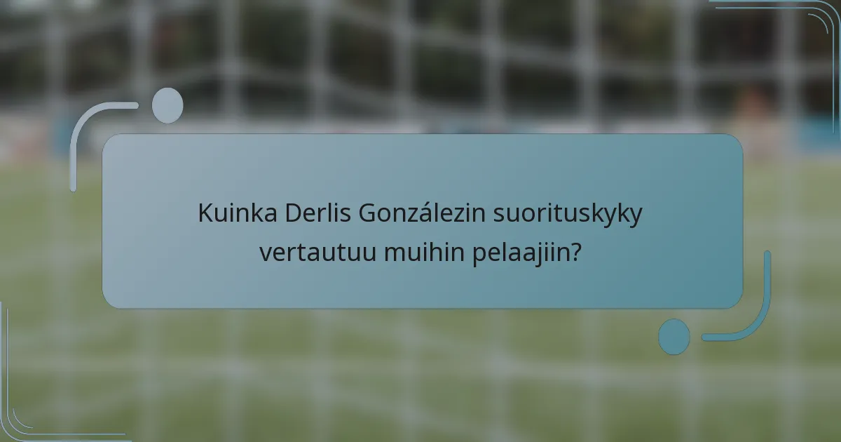 Kuinka Derlis Gonzálezin suorituskyky vertautuu muihin pelaajiin?