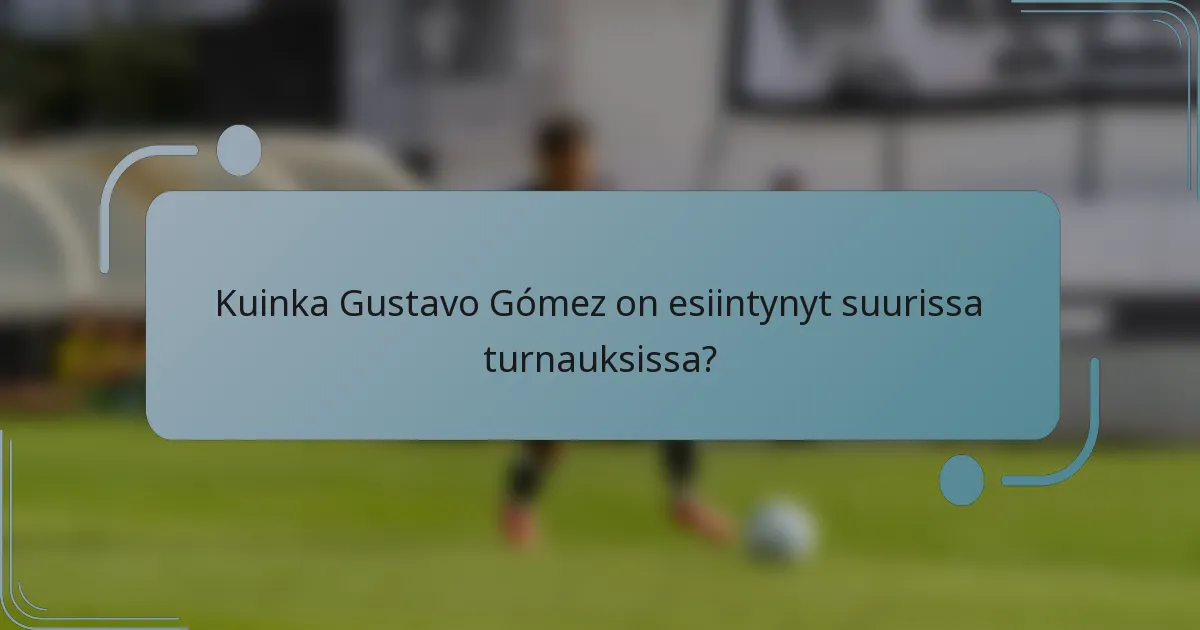 Kuinka Gustavo Gómez on esiintynyt suurissa turnauksissa?