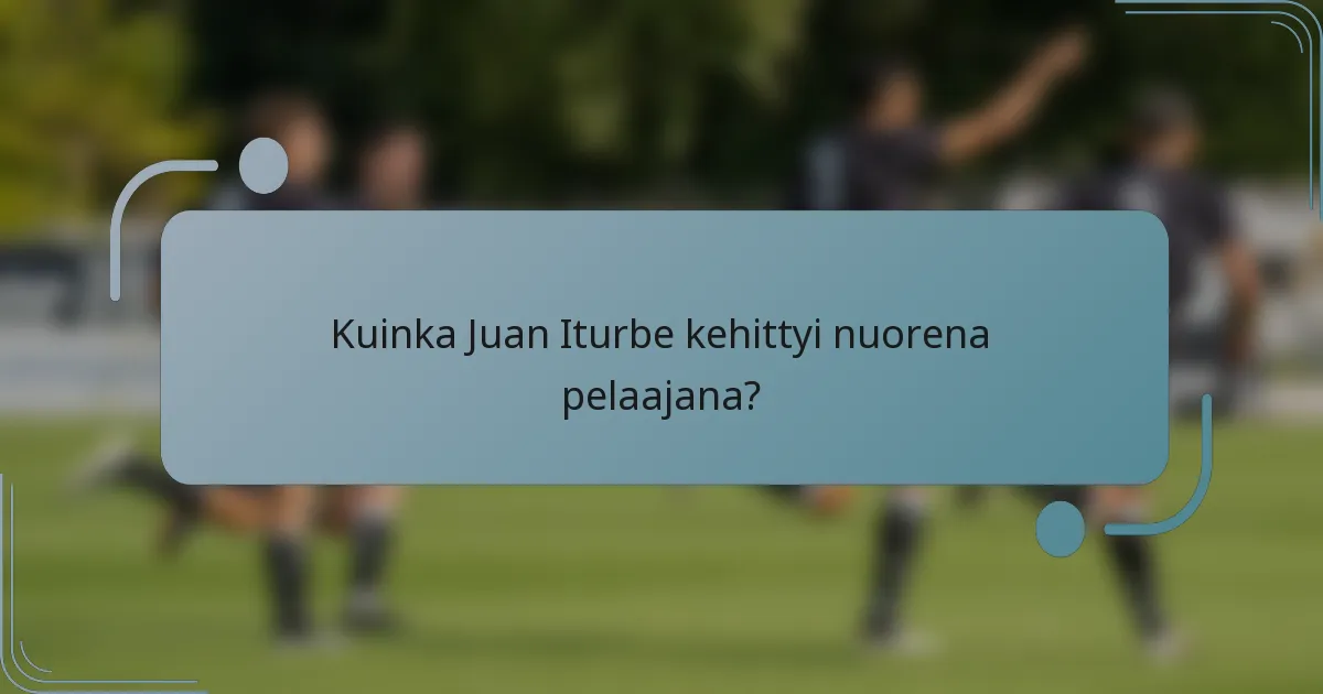 Kuinka Juan Iturbe kehittyi nuorena pelaajana?
