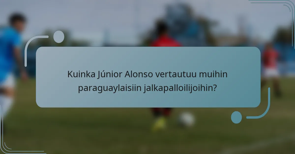 Kuinka Júnior Alonso vertautuu muihin paraguaylaisiin jalkapalloilijoihin?