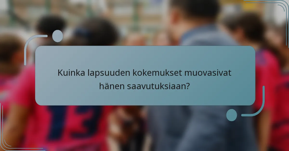 Kuinka lapsuuden kokemukset muovasivat hänen saavutuksiaan?