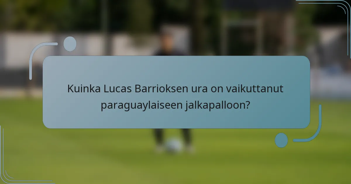 Kuinka Lucas Barrioksen ura on vaikuttanut paraguaylaiseen jalkapalloon?