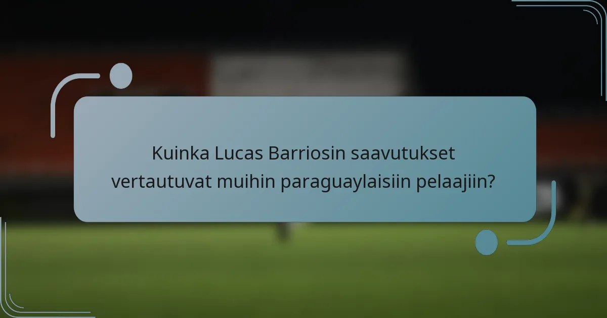 Kuinka Lucas Barriosin saavutukset vertautuvat muihin paraguaylaisiin pelaajiin?