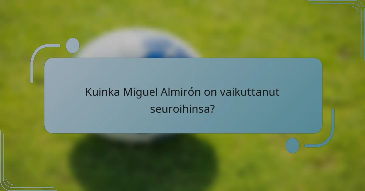Kuinka Miguel Almirón on vaikuttanut seuroihinsa?
