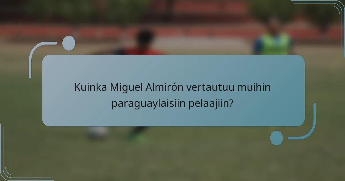 Kuinka Miguel Almirón vertautuu muihin paraguaylaisiin pelaajiin?