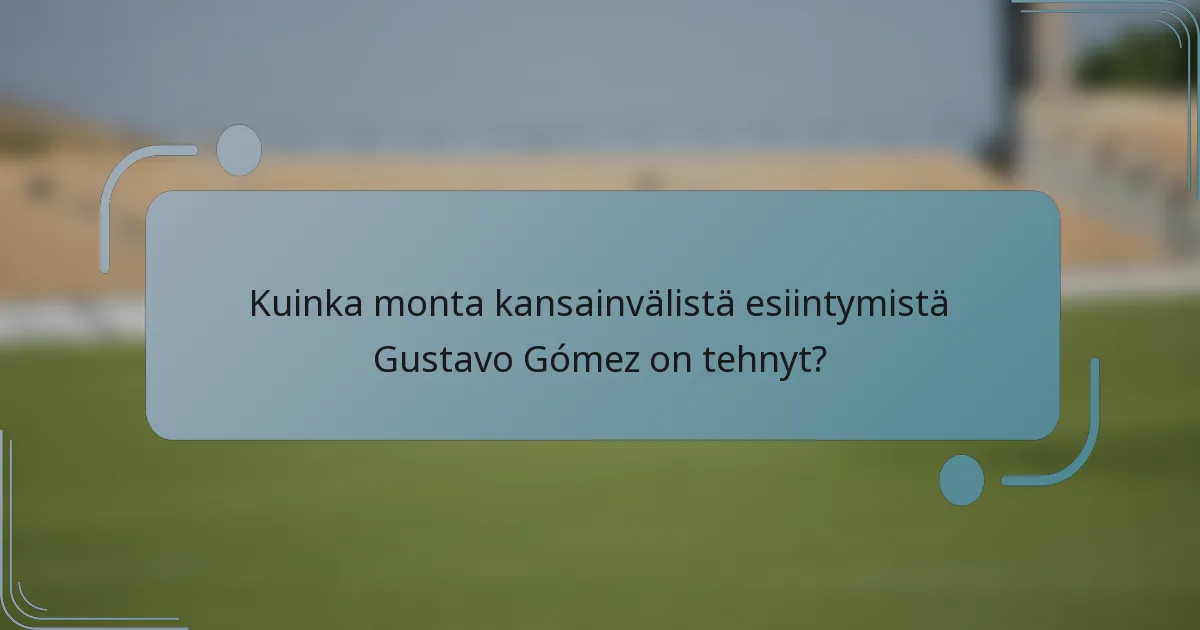 Kuinka monta kansainvälistä esiintymistä Gustavo Gómez on tehnyt?
