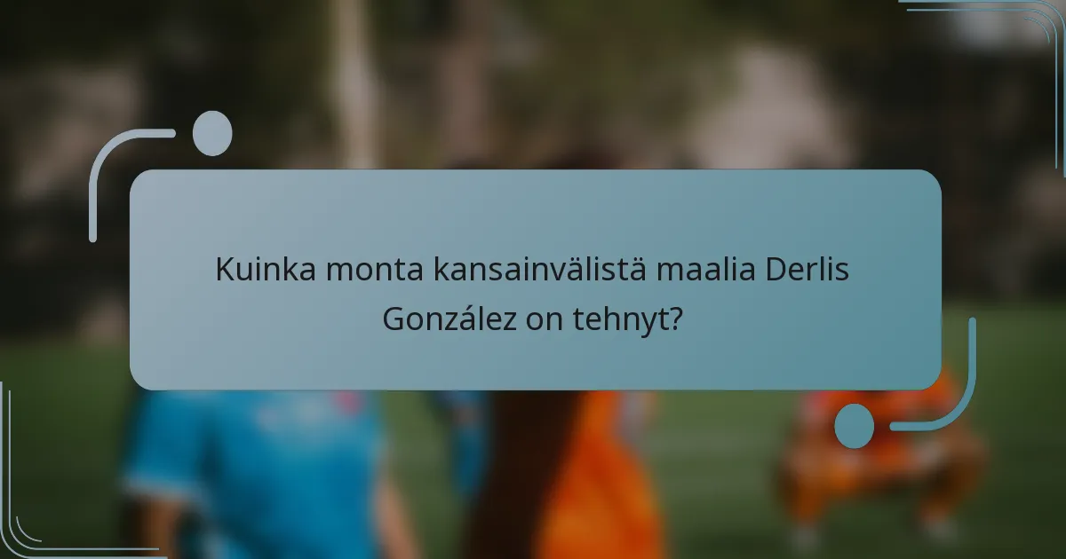Kuinka monta kansainvälistä maalia Derlis González on tehnyt?