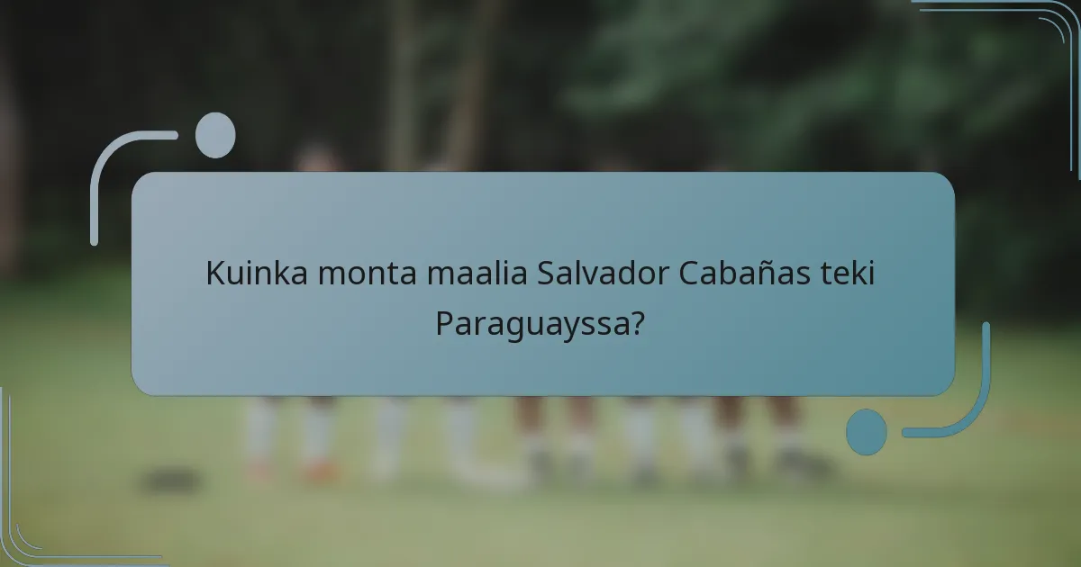 Kuinka monta maalia Salvador Cabañas teki Paraguayssa?