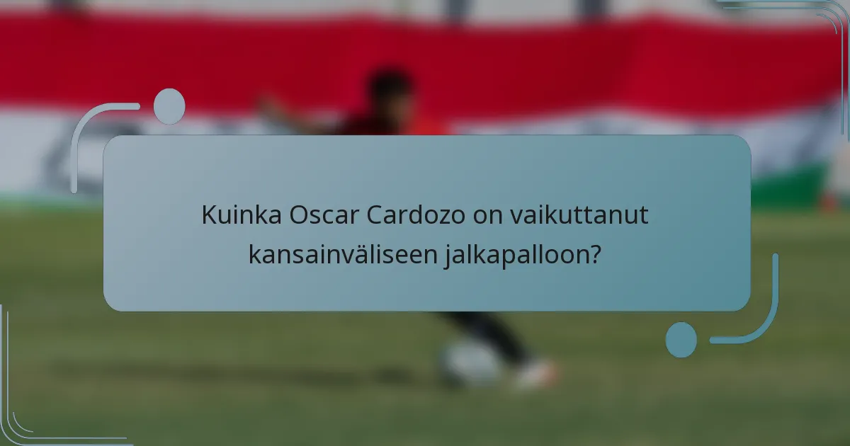Kuinka Oscar Cardozo on vaikuttanut kansainväliseen jalkapalloon?
