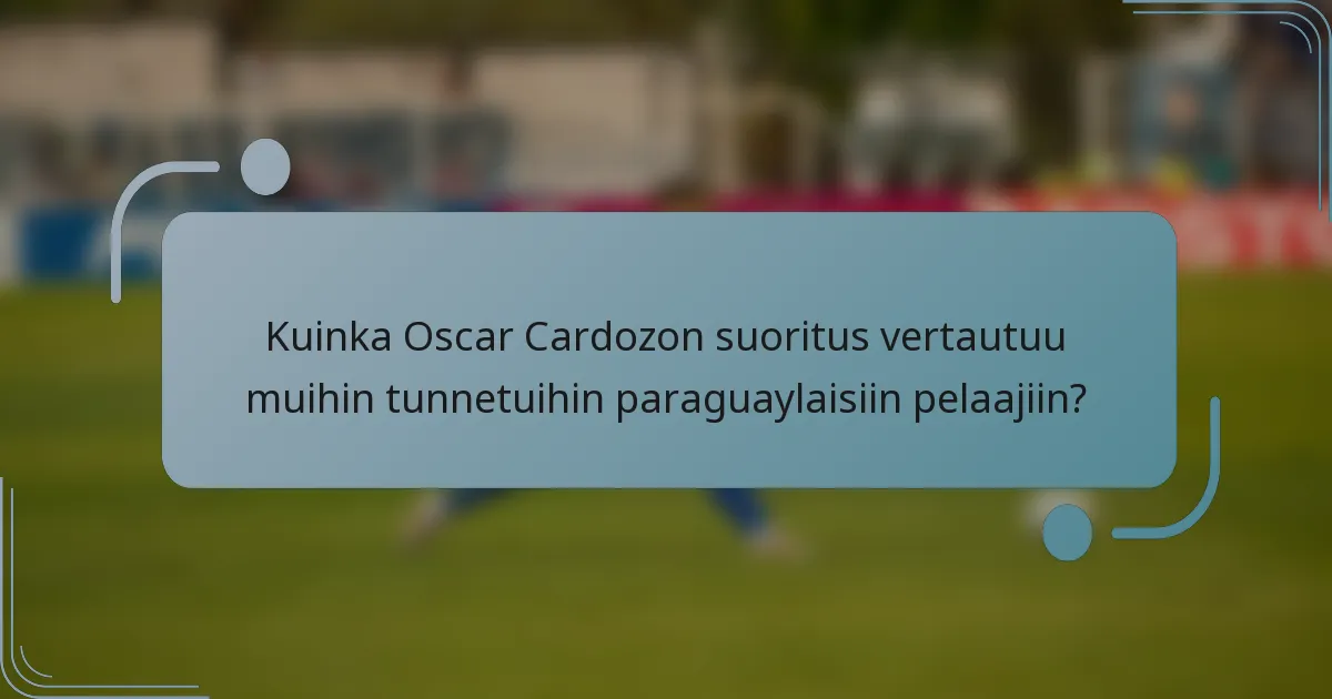 Kuinka Oscar Cardozon suoritus vertautuu muihin tunnetuihin paraguaylaisiin pelaajiin?