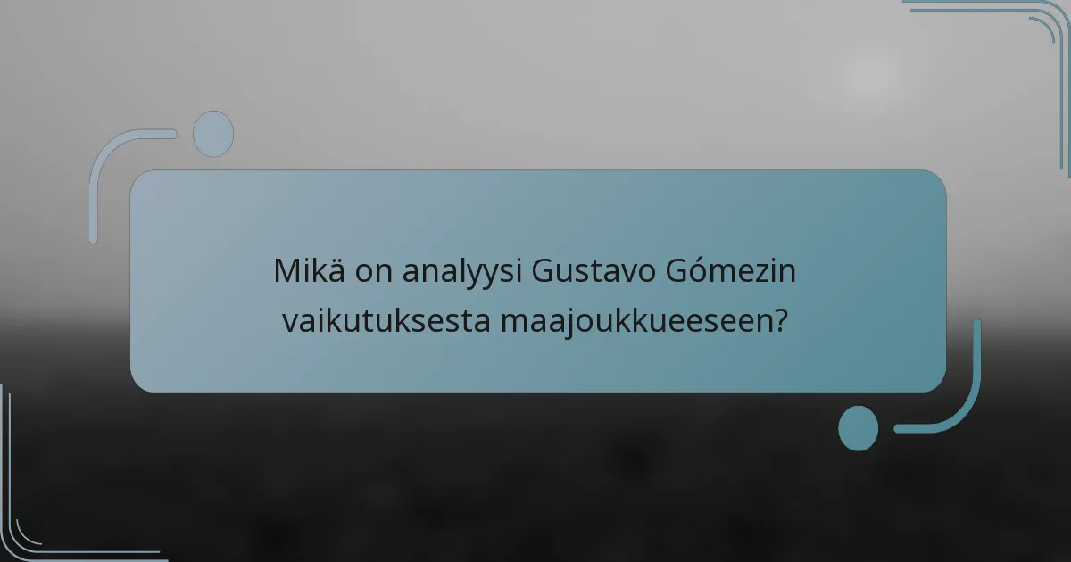 Mikä on analyysi Gustavo Gómezin vaikutuksesta maajoukkueeseen?