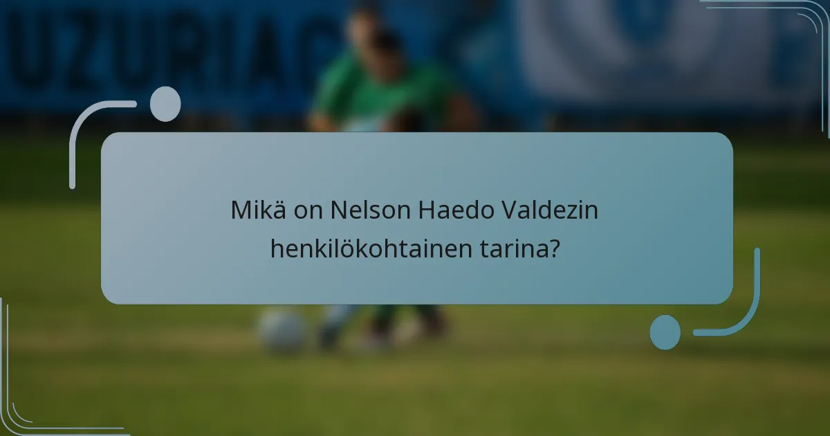 Mikä on Nelson Haedo Valdezin henkilökohtainen tarina?