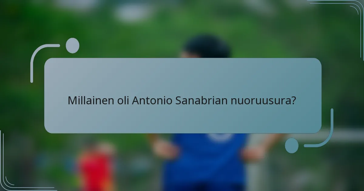 Millainen oli Antonio Sanabrian nuoruusura?