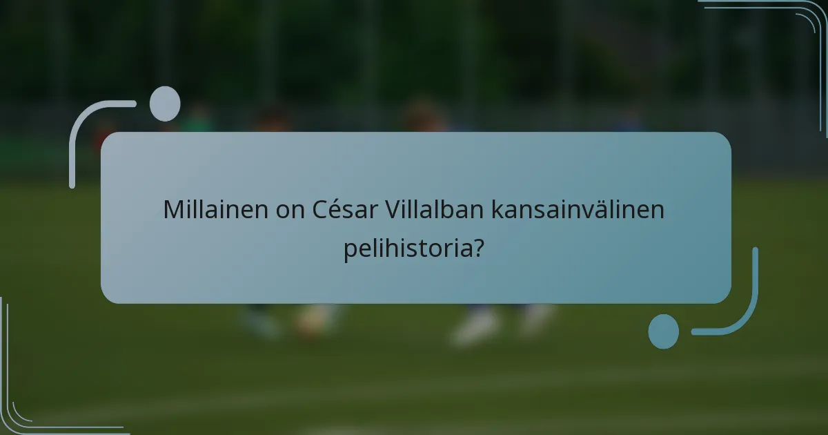Millainen on César Villalban kansainvälinen pelihistoria?