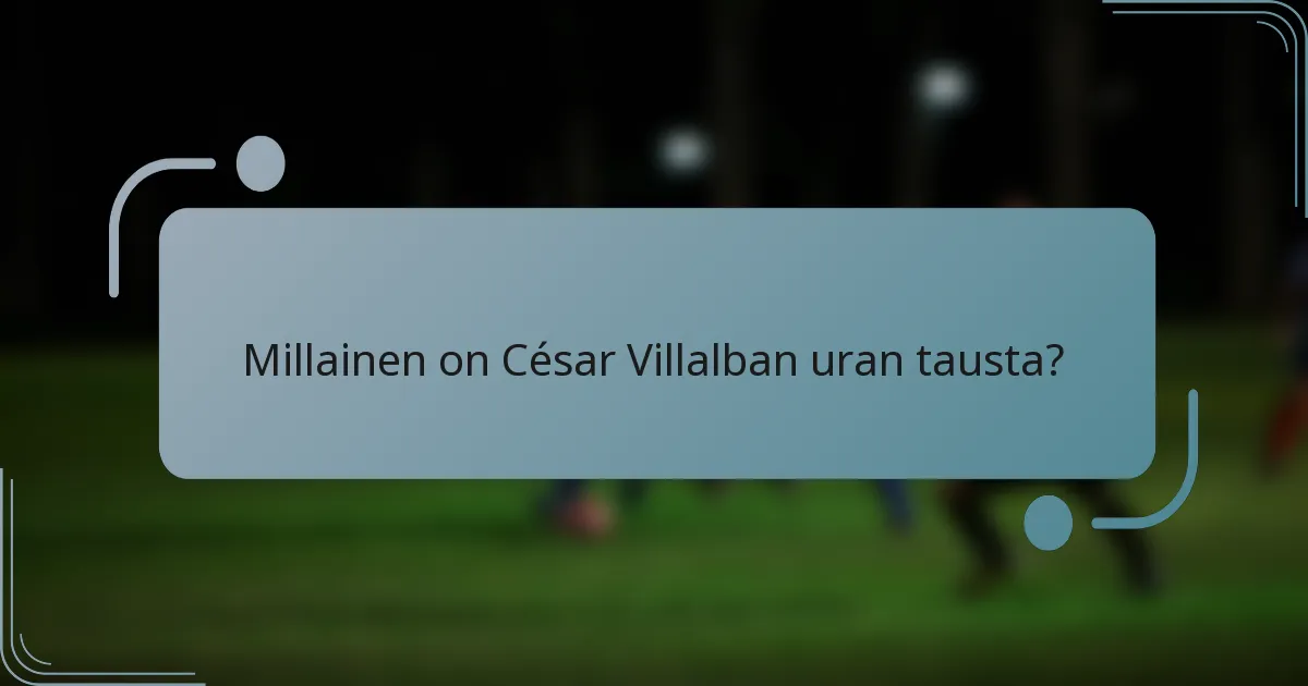 Millainen on César Villalban uran tausta?