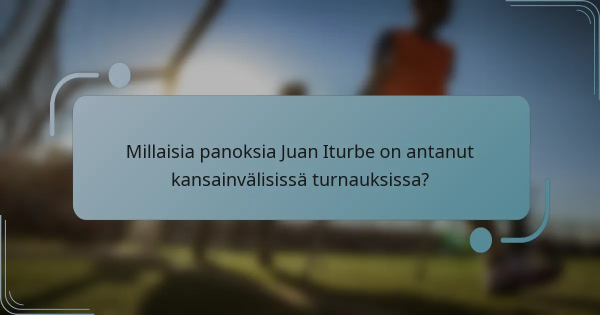 Millaisia panoksia Juan Iturbe on antanut kansainvälisissä turnauksissa?