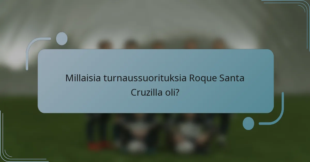 Millaisia turnaussuorituksia Roque Santa Cruzilla oli?