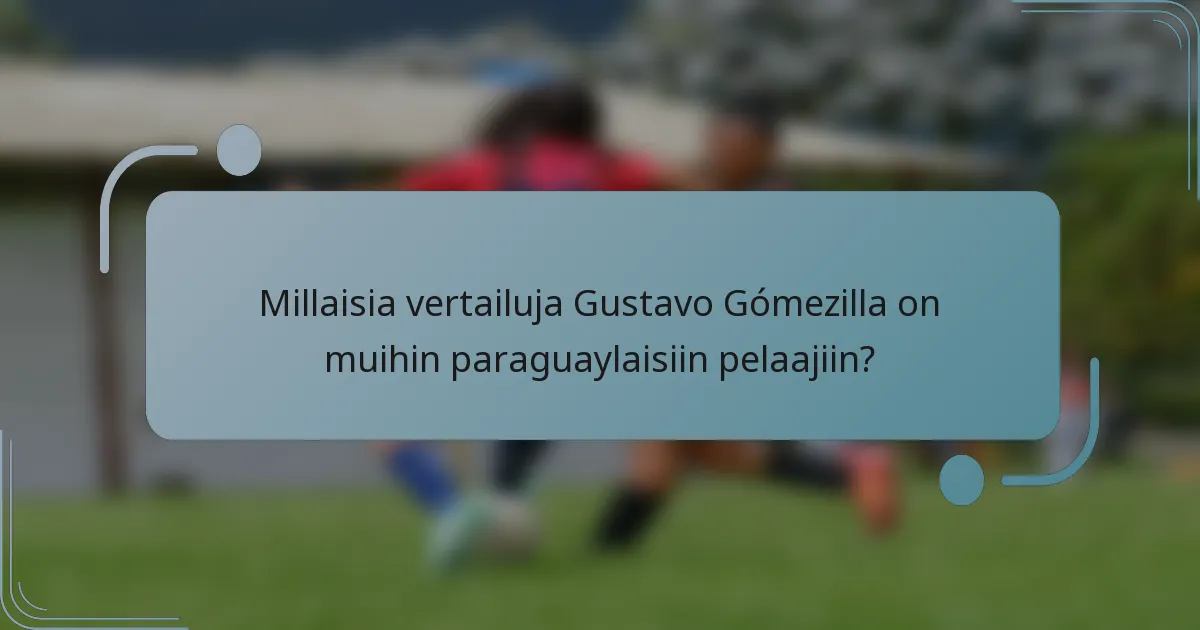 Millaisia vertailuja Gustavo Gómezilla on muihin paraguaylaisiin pelaajiin?