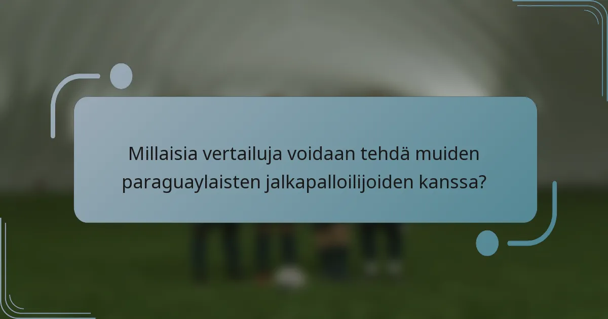 Millaisia vertailuja voidaan tehdä muiden paraguaylaisten jalkapalloilijoiden kanssa?