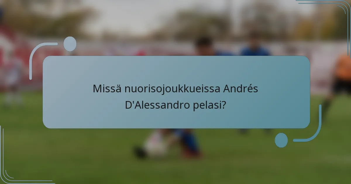 Missä nuorisojoukkueissa Andrés D'Alessandro pelasi?