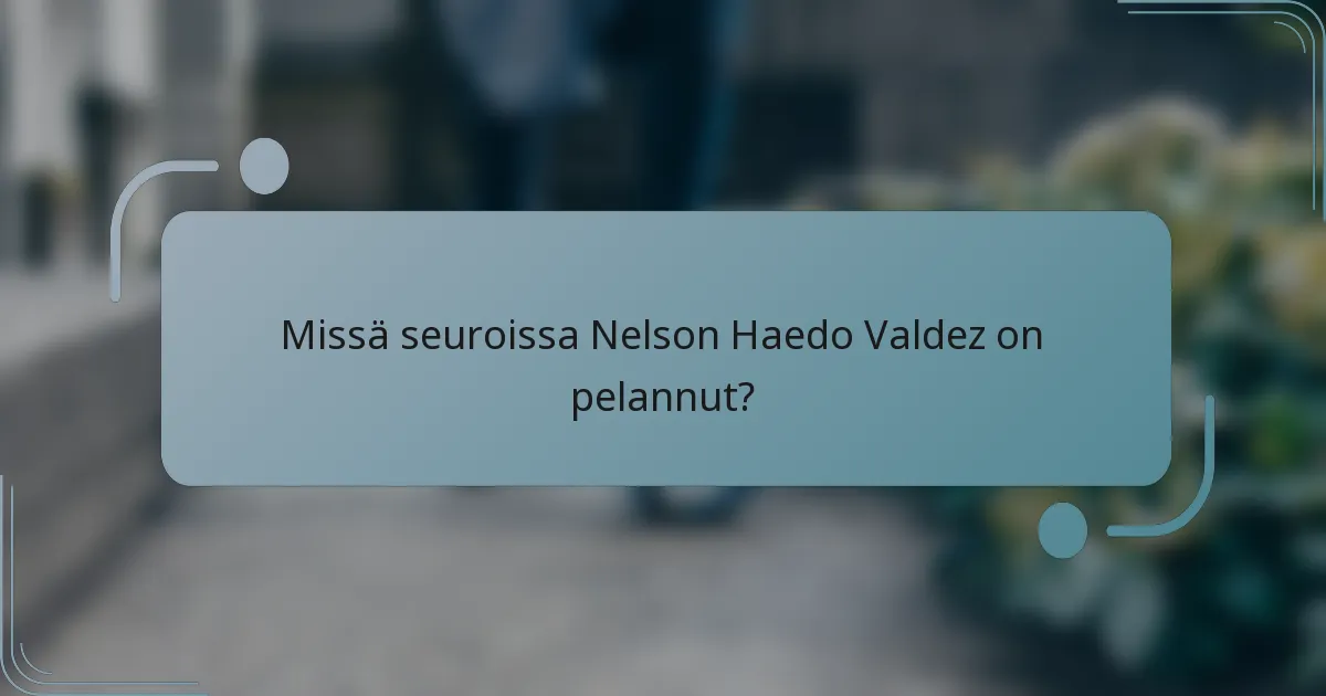 Missä seuroissa Nelson Haedo Valdez on pelannut?