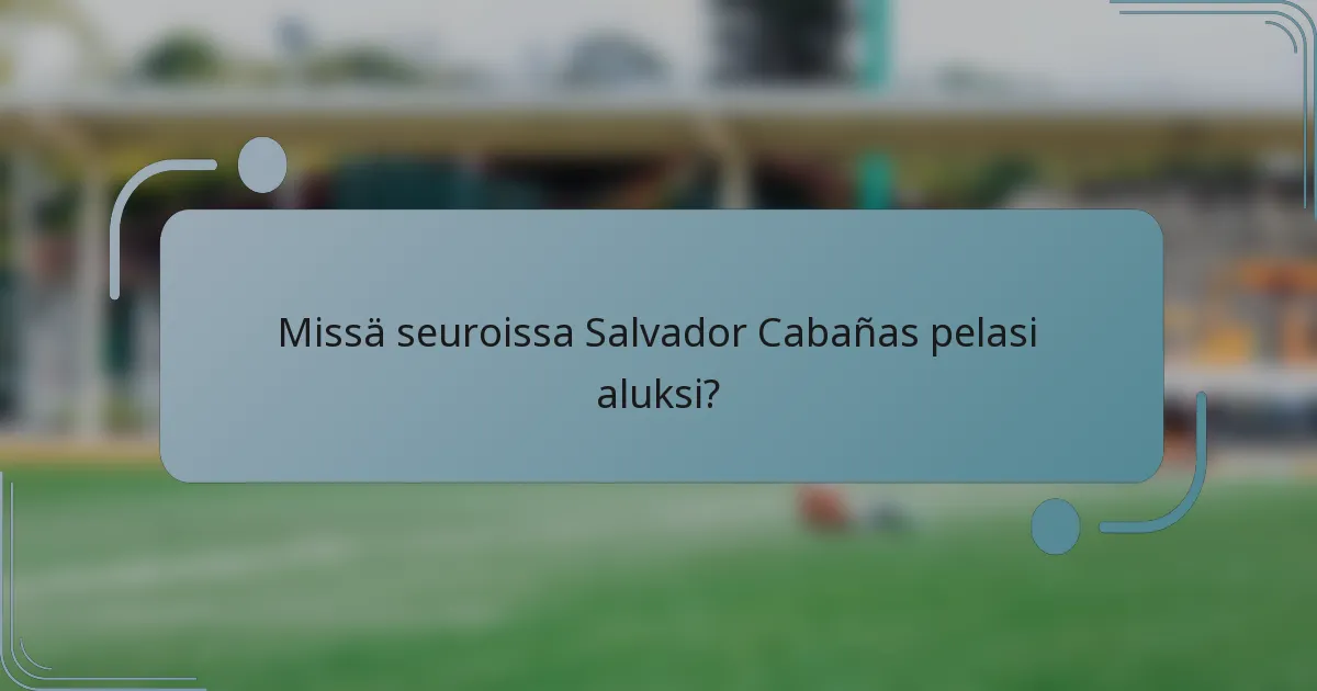 Missä seuroissa Salvador Cabañas pelasi aluksi?