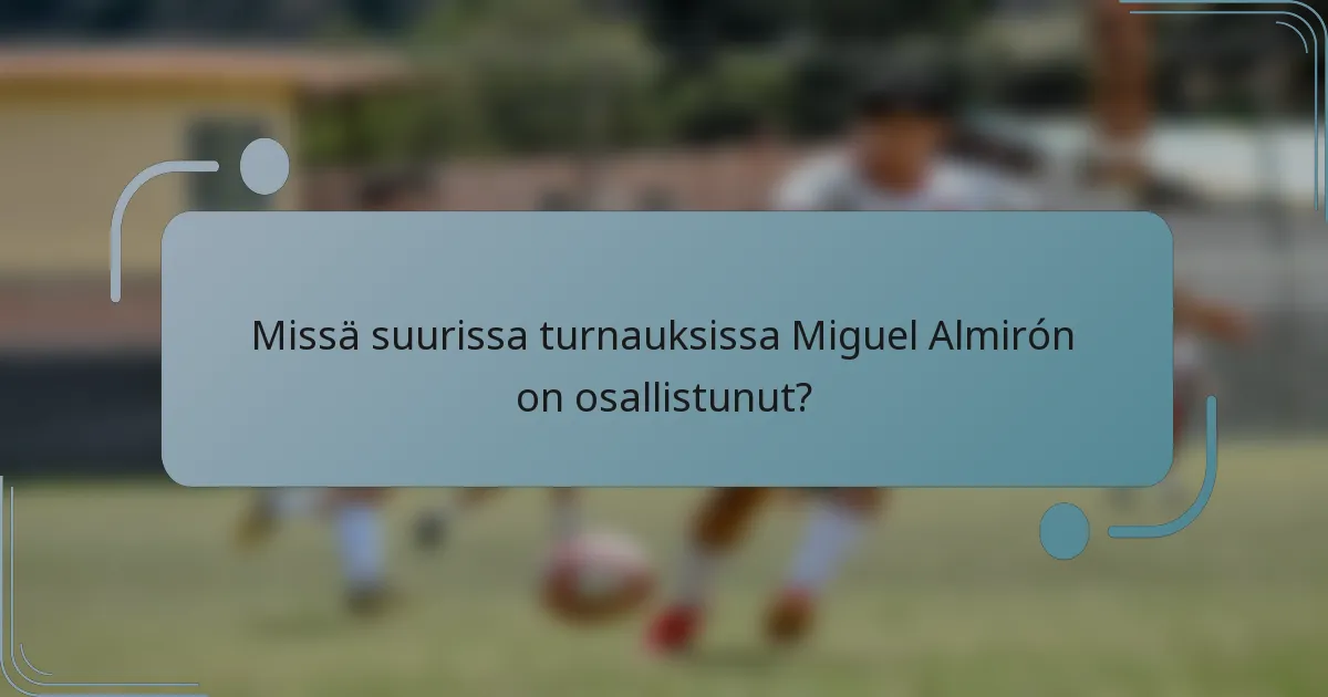 Missä suurissa turnauksissa Miguel Almirón on osallistunut?