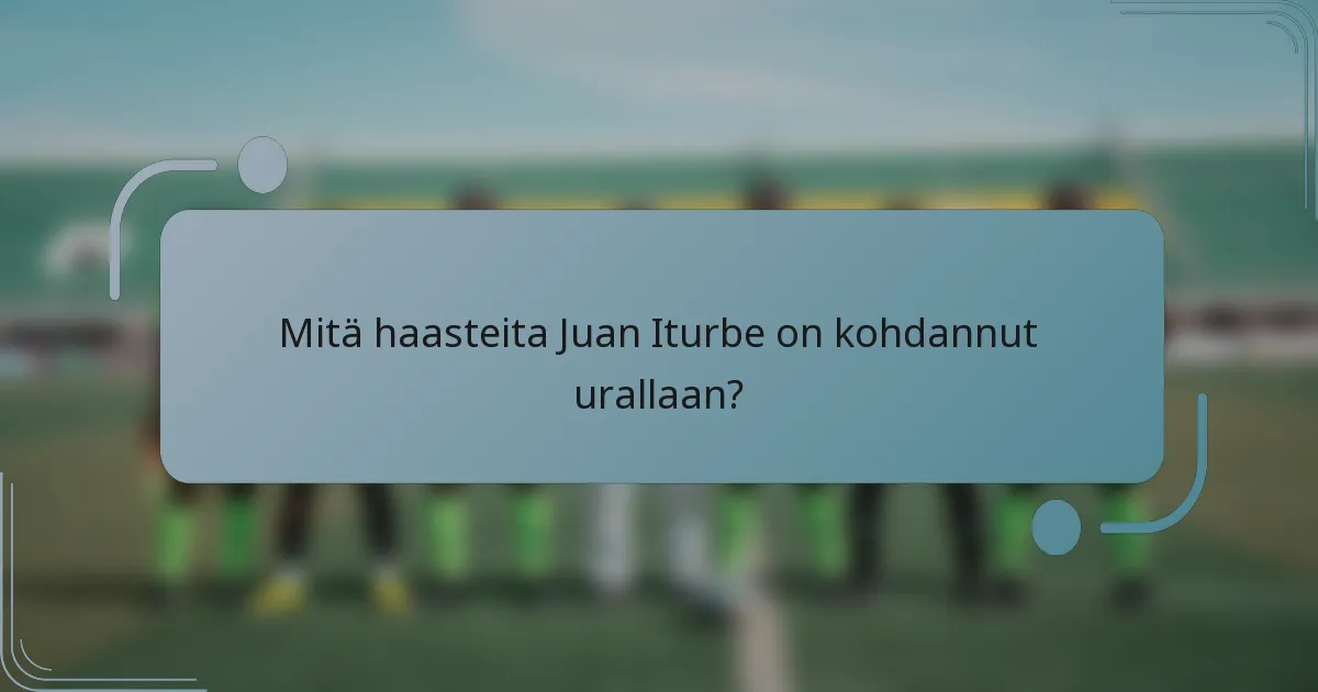 Mitä haasteita Juan Iturbe on kohdannut urallaan?