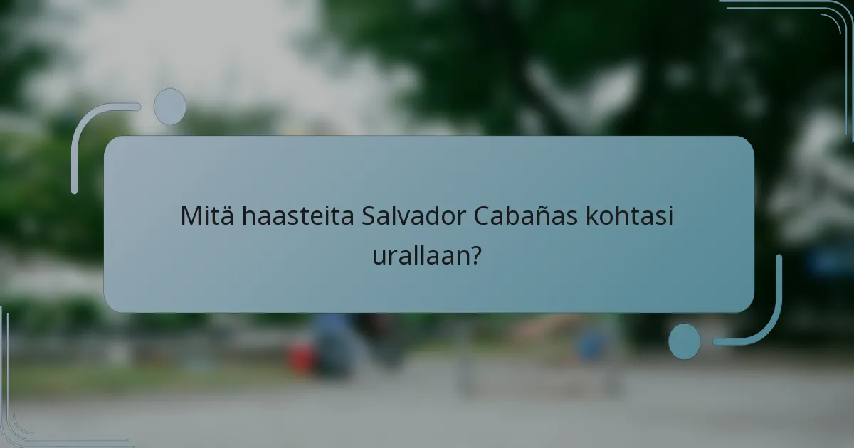 Mitä haasteita Salvador Cabañas kohtasi urallaan?
