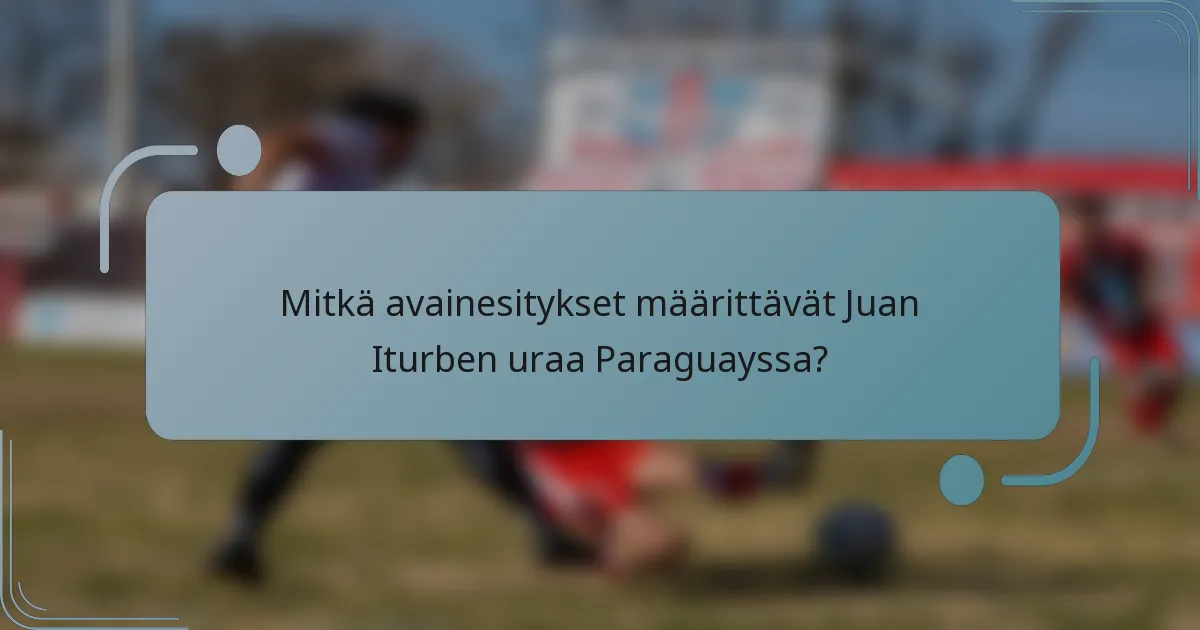 Mitkä avainesitykset määrittävät Juan Iturben uraa Paraguayssa?