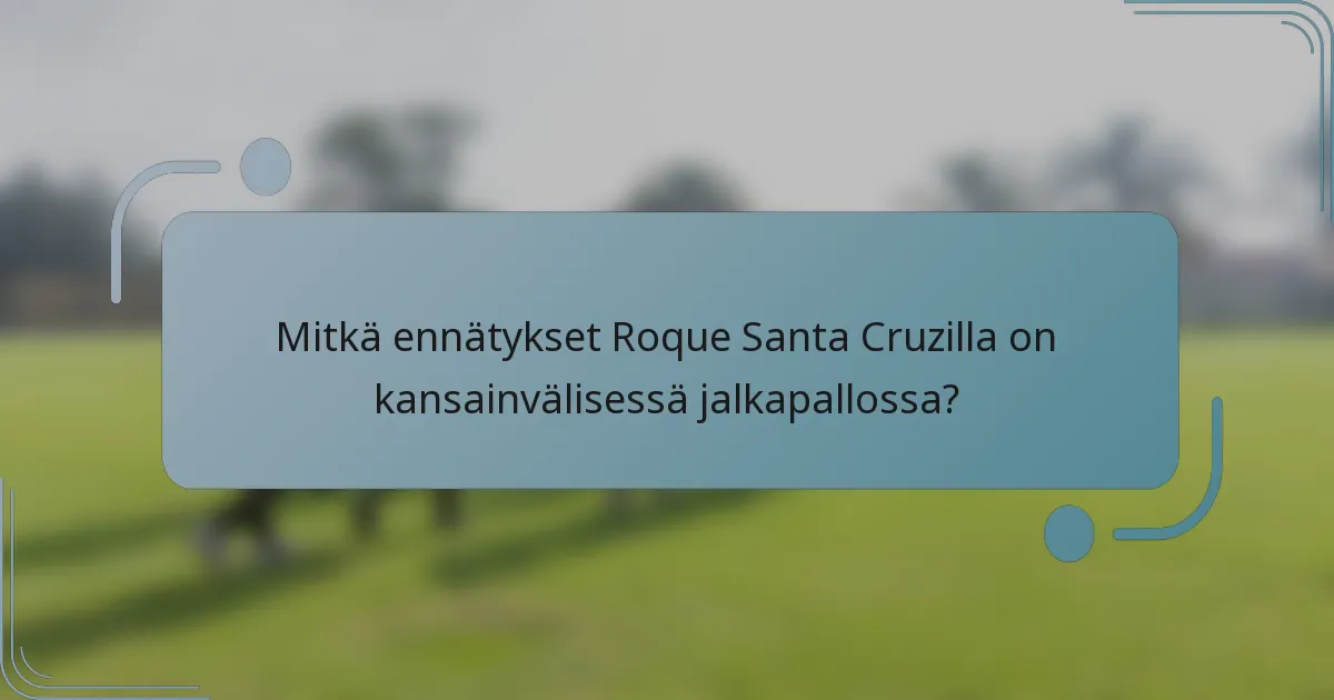 Mitkä ennätykset Roque Santa Cruzilla on kansainvälisessä jalkapallossa?