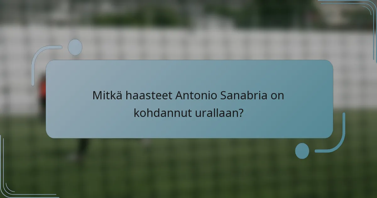 Mitkä haasteet Antonio Sanabria on kohdannut urallaan?