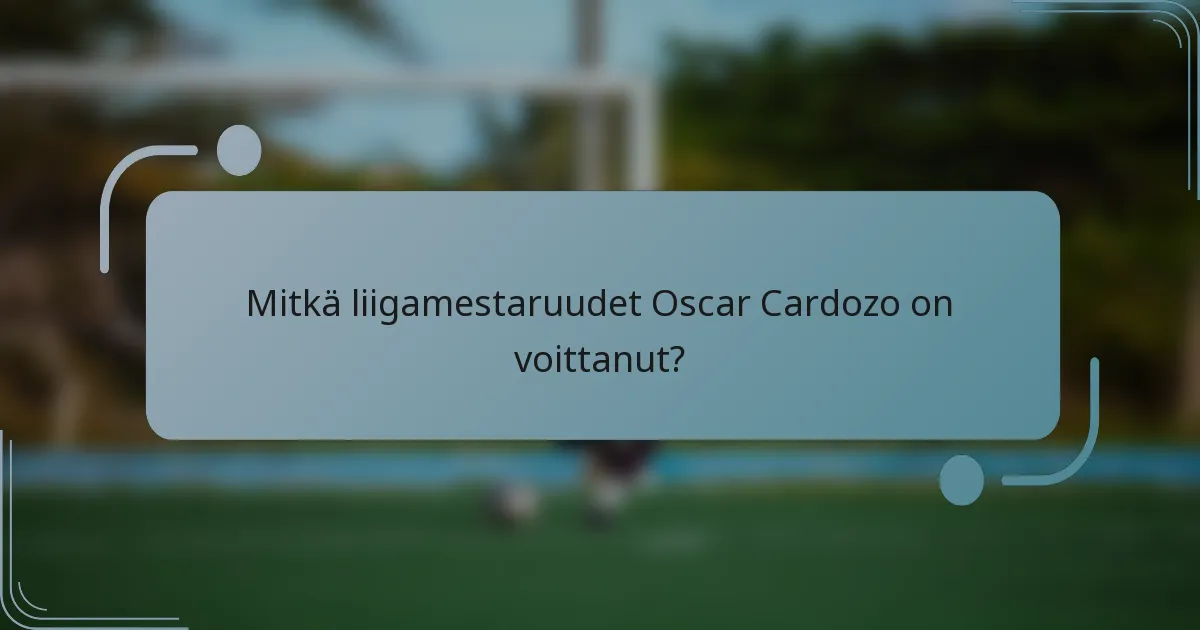 Mitkä liigamestaruudet Oscar Cardozo on voittanut?