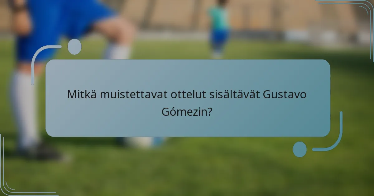 Mitkä muistettavat ottelut sisältävät Gustavo Gómezin?