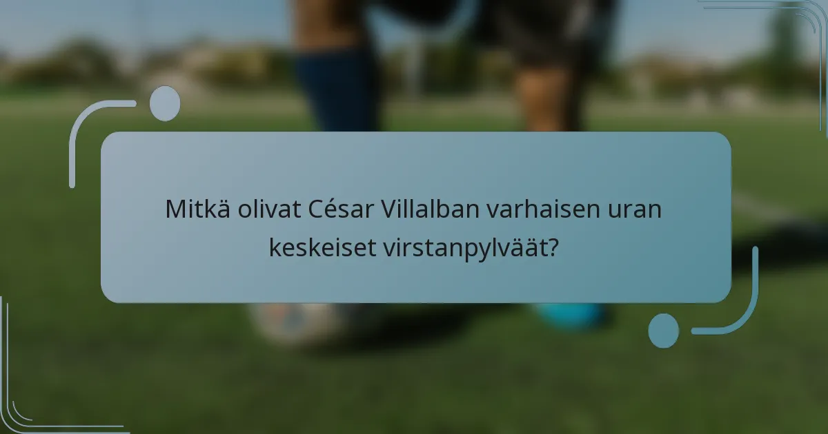 Mitkä olivat César Villalban varhaisen uran keskeiset virstanpylväät?