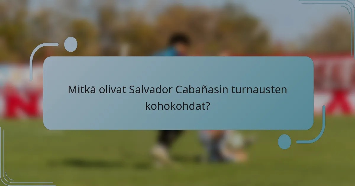 Mitkä olivat Salvador Cabañasin turnausten kohokohdat?
