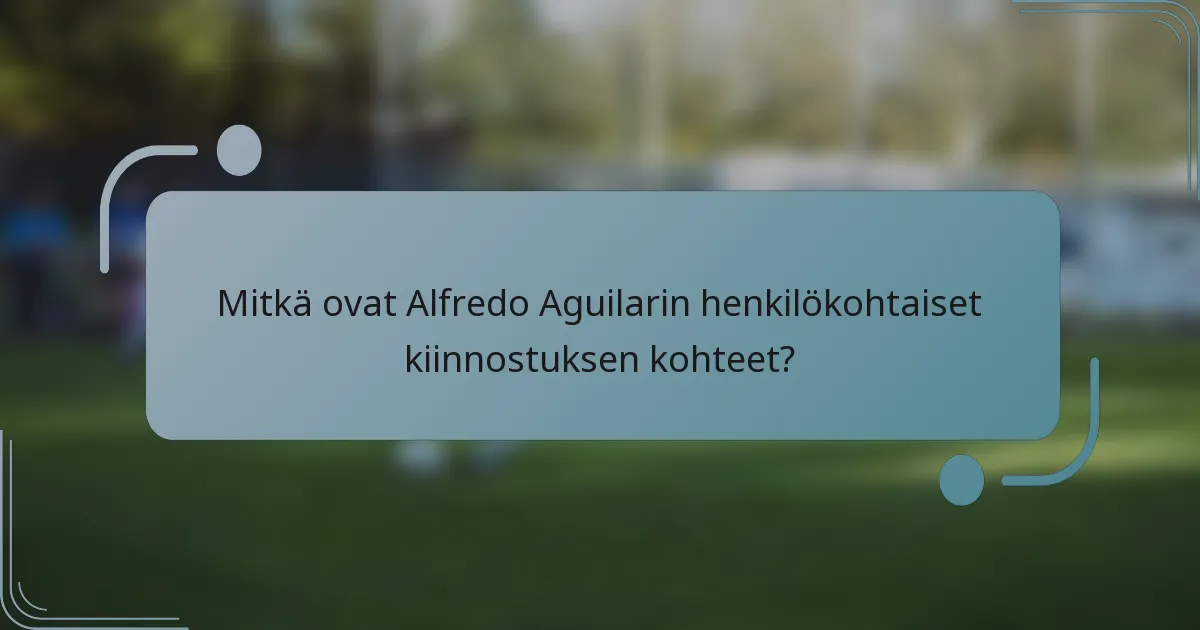 Mitkä ovat Alfredo Aguilarin henkilökohtaiset kiinnostuksen kohteet?