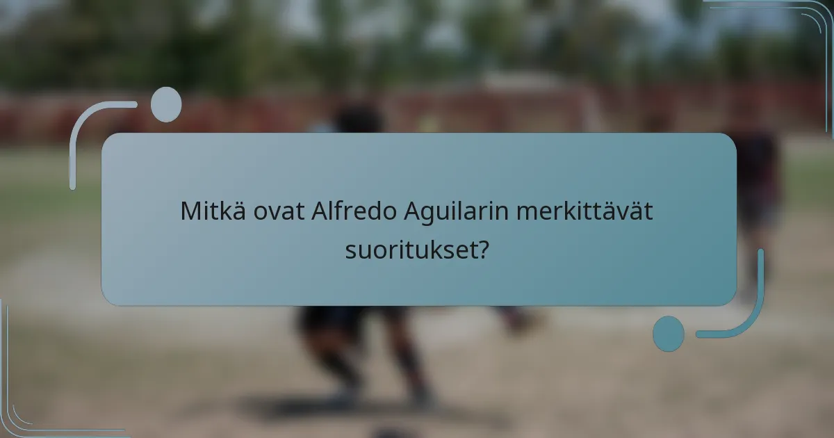 Mitkä ovat Alfredo Aguilarin merkittävät suoritukset?