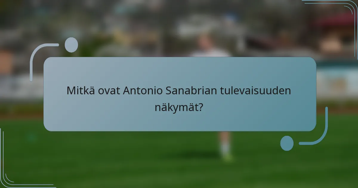 Mitkä ovat Antonio Sanabrian tulevaisuuden näkymät?