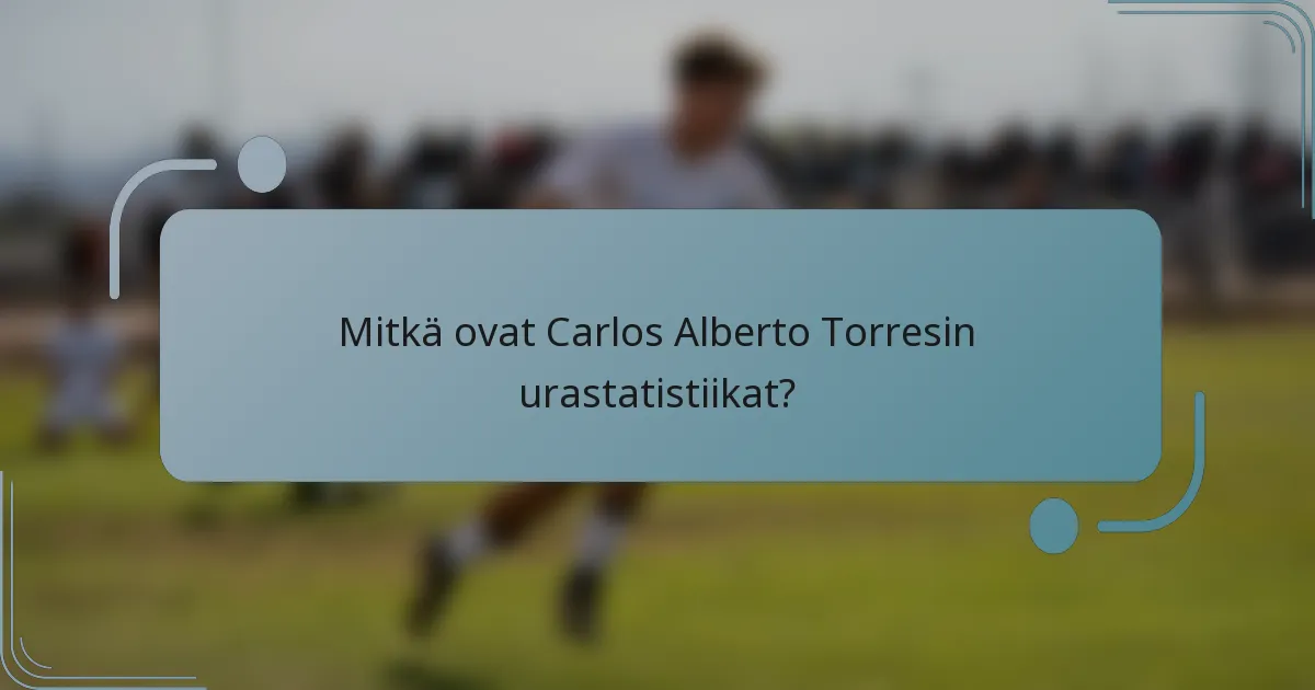 Mitkä ovat Carlos Alberto Torresin urastatistiikat?