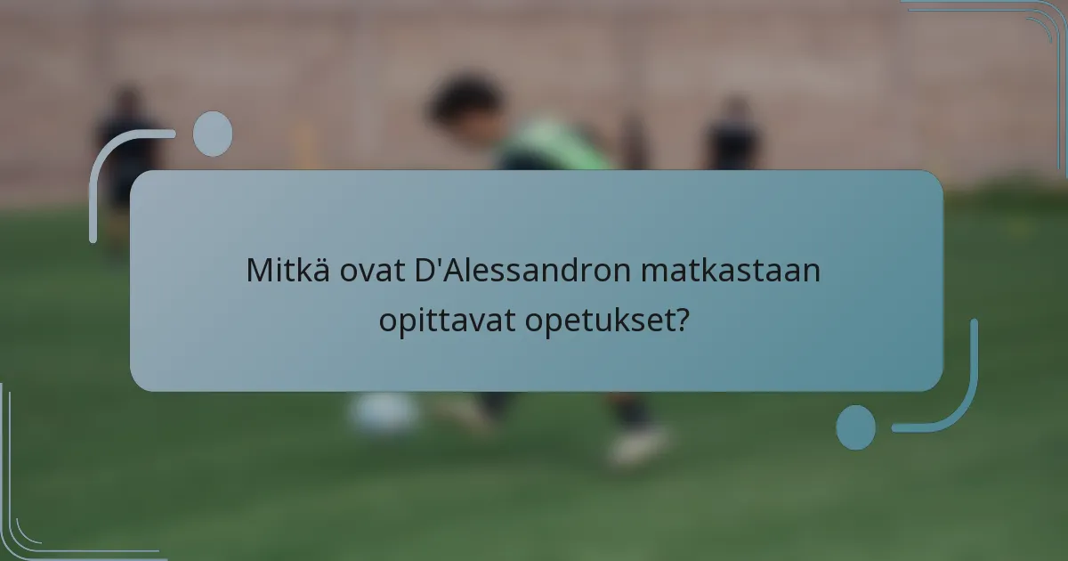 Mitkä ovat D'Alessandron matkastaan opittavat opetukset?
