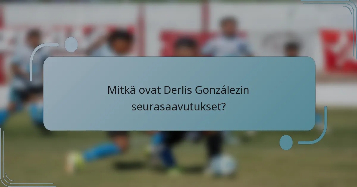 Mitkä ovat Derlis Gonzálezin seurasaavutukset?