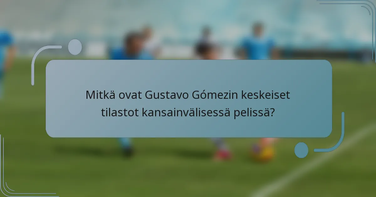 Mitkä ovat Gustavo Gómezin keskeiset tilastot kansainvälisessä pelissä?